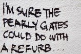 I'm sure the pearly gates could do with a refurb ....