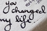 You changed my life.