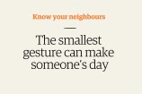 Text: Know your neighbours - The smallest gesture can make someone's day.